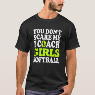 You Don't Scare Me I Coach Girls Softball T-Shirt