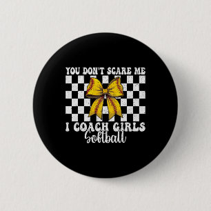You Don't Scare Me I Coach Girls Softll Softll Coa 2 Inch Round Button
