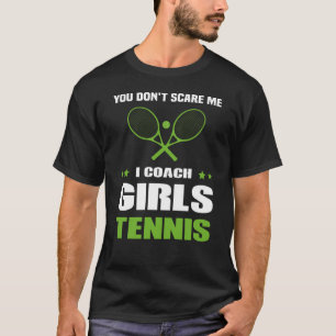You Don't Scare Me I Coach Girls tennis T-Shirt