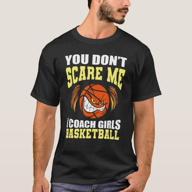 You Don't Scare Me I Coach Girls   Trainer Basketb T-Shirt (Front)