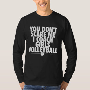 You Dont Scare Me I Coach Girls Volleyball  Coach T-Shirt
