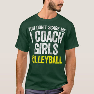 You Dont Scare Me I Coach Girls Volleyball  T-Shirt