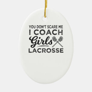You Don't Scare Me I Coach Lacrosse Ceramic Ornament