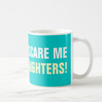 You don't scare me i have 2 daughters coffee mugs