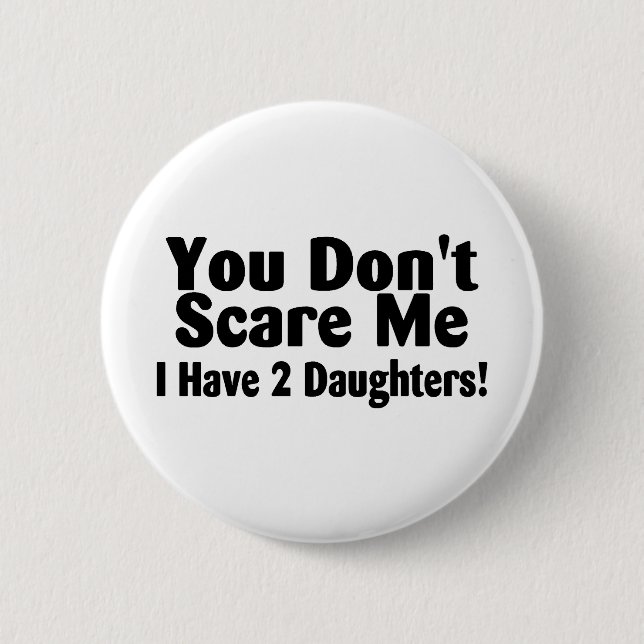 You Dont Scare Me I Have 2 Daughters Inch Round Button (Front)