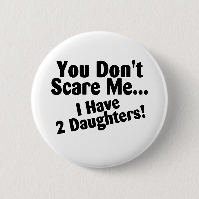 You Dont Scare Me I Have 2 Daughters Inch Round Button (Front)