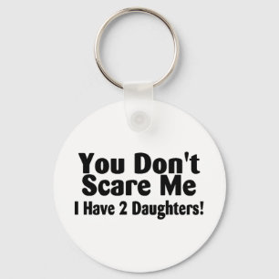 You Dont Scare Me I Have 2 Daughters Keychain