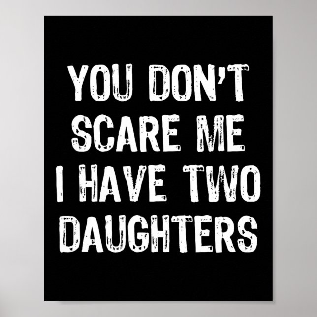 You Don't Scare Me I Have 2 Two Daughters Funny Mo Poster (Front)