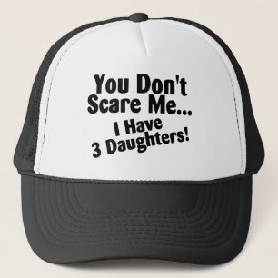 You Dont Scare Me I Have 3 Daughters Trucker Hat