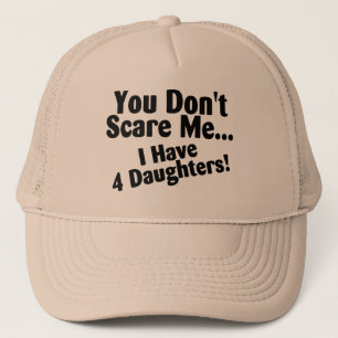 You Dont Scare Me I Have 4 Daughters Trucker Hat