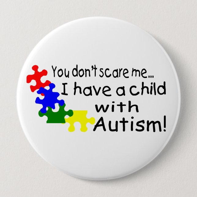 You Dont Scare Me I Have A Child With Autism 4 Inch Round Button (Front)