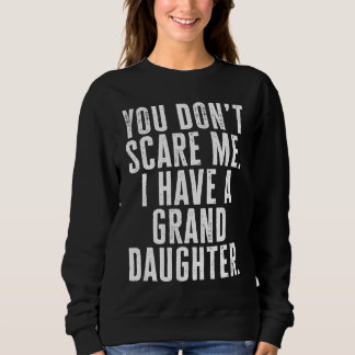 You Dont Scare Me I Have A Granddaughter Sweatshirt