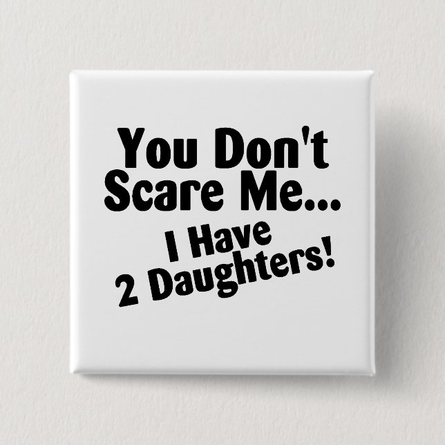 You Dont Scare Me I Have Daughters 2 Inch Square Button (Front)