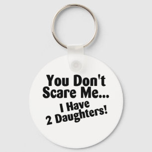 You Dont Scare Me I Have Daughters Keychain