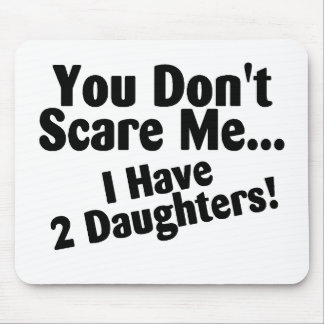 You Dont Scare Me I Have Daughters Mouse Pad