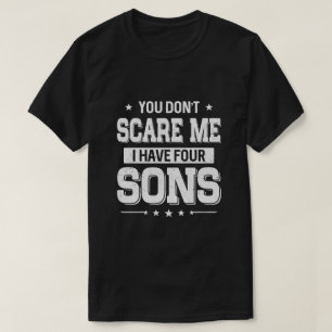 You Don't Scare Me I Have Four Sons Fathers Day T-Shirt