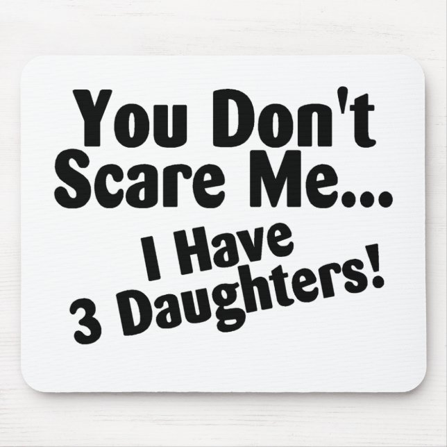 You Dont Scare me I Have Three Daughters Mouse Pad (Front)