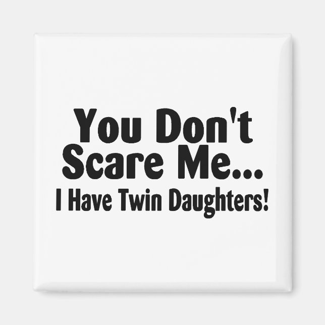 You Dont Scare Me I Have Twin Daughters Magnet (Front)