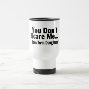 You Don't Scare Me I Have Twin Daughters Travel Mug