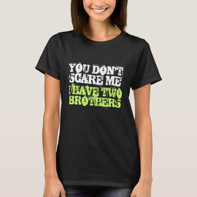 You don't scare me I have two brothers t shirt (Front)