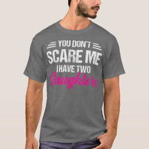 You Don't Scare Me I Have Two Daughters Father's T-Shirt