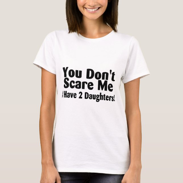 You Dont Scare Me I Have Two Daughters T-Shirt (Front)