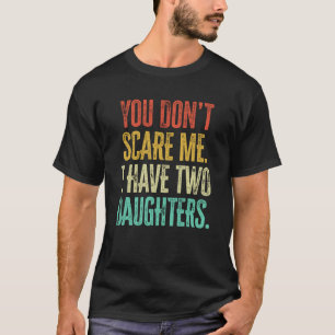 You Dont Scare Me I Have Two Daughters Vintage Ret T-Shirt