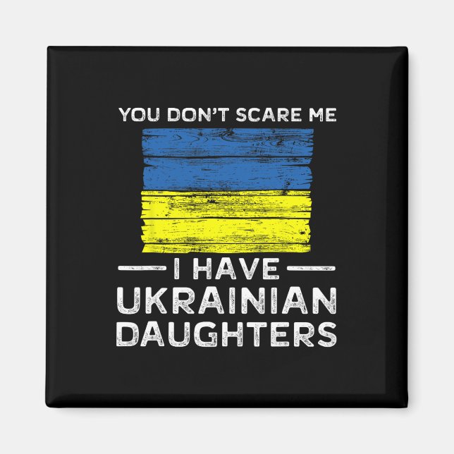 You Dont Scare Me I Have Ukrainian Daughters  Magnet (Front)