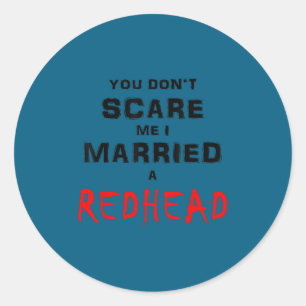 You don't scare me i married a redhead  classic round sticker
