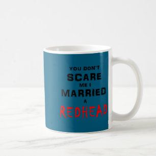 You don't scare me i married a redhead  coffee mug