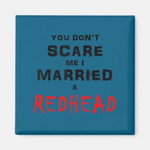 You don't scare me i married a redhead magnet