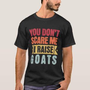You Don'T Scare Me I Raise Goats Goat Breeder T-Shirt