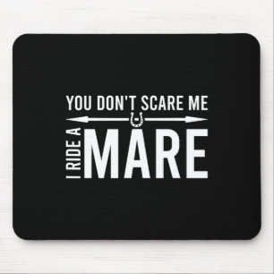 You Don't Scare Me I Ride A Mare Funny Equestrian Mouse Pad