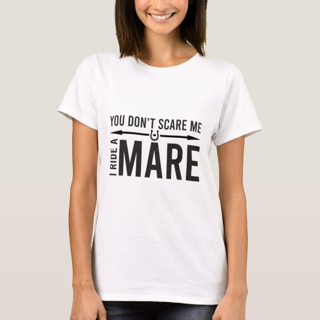 You Don't Scare Me I Ride A Mare Funny Equestrian  T-Shirt (Front)