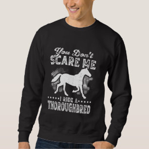 You Don't Scare Me, I Ride A Thoroughbred Equestri Sweatshirt