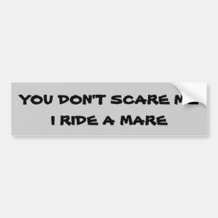 You Don't Scare Me I Ride A (your horse) Trailer Bumper Sticker