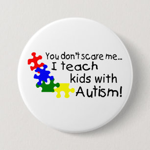 You Dont Scare Me I Teach Kids With Autism 3 Inch Round Button