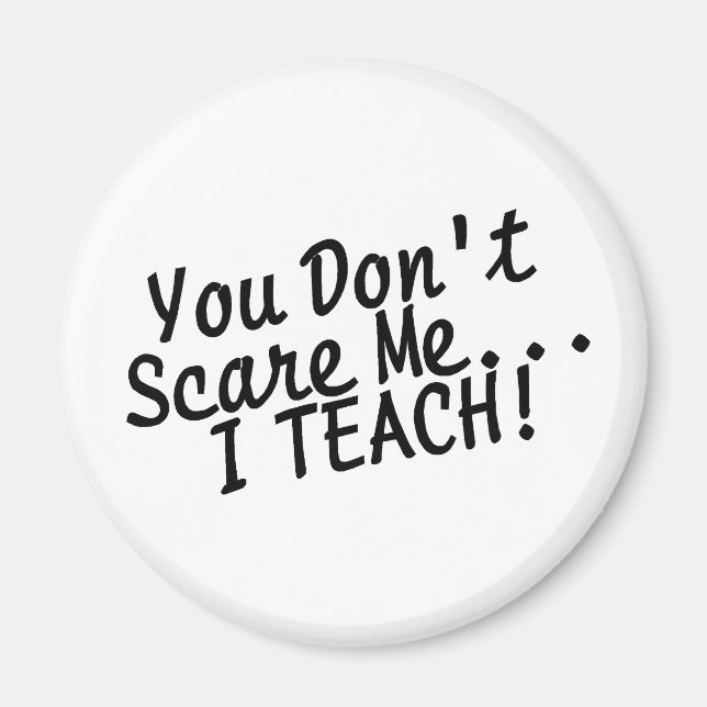 You Dont Scare Me I Teach Magnet (Front)