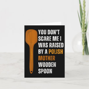 You Dont Scare Me I Was Raised By A Polish Mother Card
