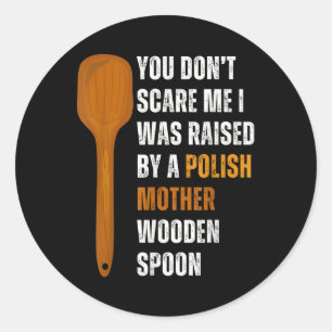 You Dont Scare Me I Was Raised By A Polish Mother  Classic Round Sticker