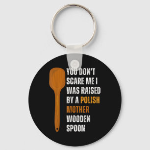 You Dont Scare Me I Was Raised By A Polish Mother Keychain