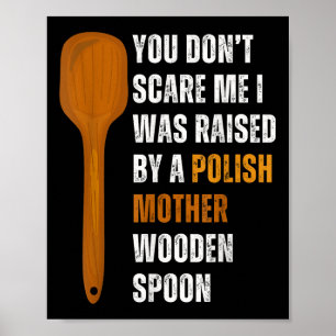 You Dont Scare Me I Was Raised By A Polish Mother Poster