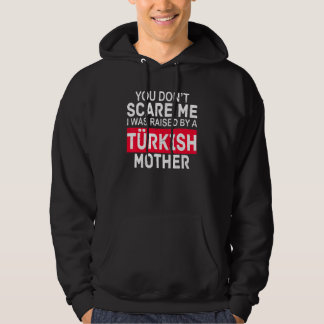You Don't Scare Me I Was Raised By A Turkish Mothe Hoodie