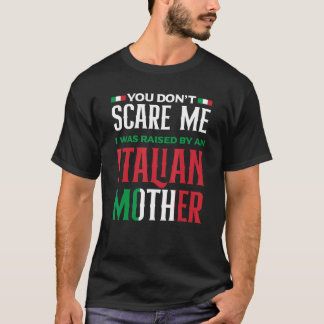 You Don't Scare Me I Was Raised By An Italian Moth T-Shirt