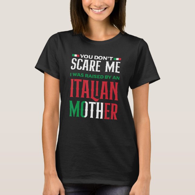 You Don't Scare Me I Was Raised By An Italian Moth T-Shirt (Front)