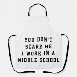 You don't scare me I work in a middle school Apron