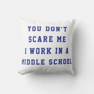 You don't scare me I work in a middle school Throw Pillow
