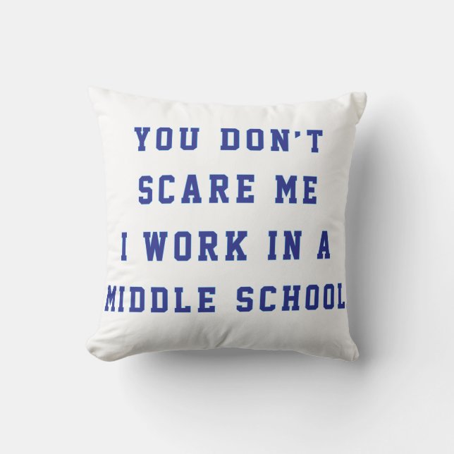 You don't scare me I work in a middle school Throw Pillow (Front)