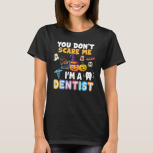 You Don't Scare Me I'm A Dentist Halloween Can't T T-Shirt