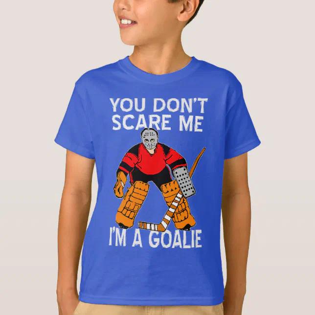 You don't scare me I'm a goalie hockey t-shirt Zazzle